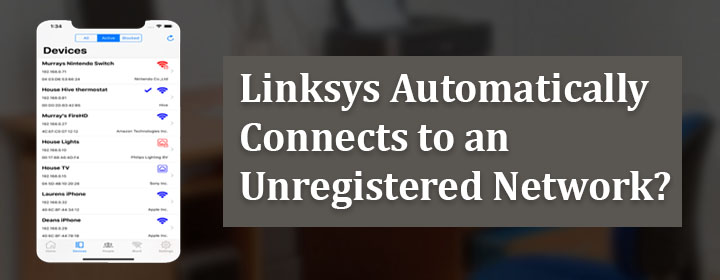 Linksys Automatically Connects to an Unregistered