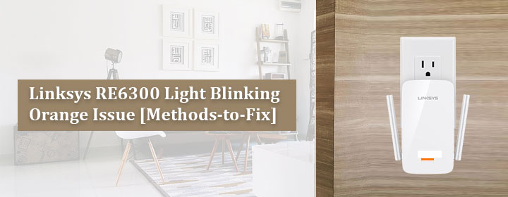 linksys-re6300-light-blinking-orange-issue-methods-to-fix