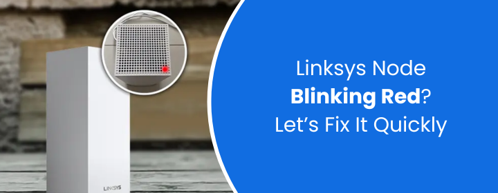 Linksys Node Blinking Red? Let’s Fix It Quickly