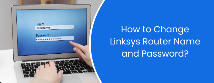 How to Change Linksys Router Name and Password?