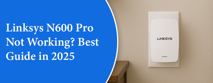 Linksys-N600-Pro-Not-Working-Best-Guide-in-2025