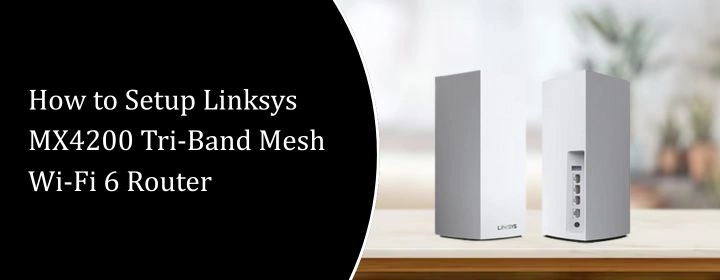How to Setup Linksys MX4200 Tri-Band Mesh Wi-Fi 6 Router